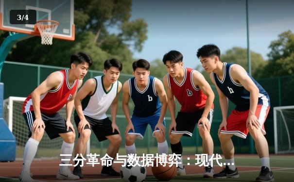 三分革命与数据博弈：现代NBA如何重塑篮球哲学 - 3