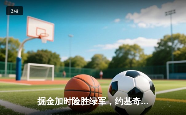 掘金加时险胜绿军，约基奇34+12+9准三双主宰关键时刻 - 2