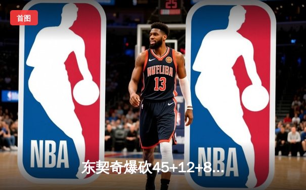 东契奇爆砍45+12+8难救主，独行侠加时憾负凯尔特人