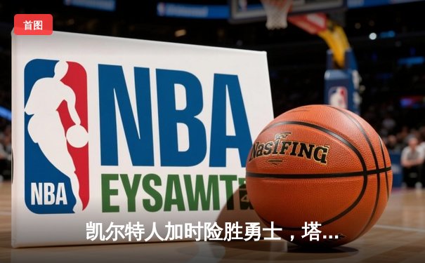凯尔特人加时险胜勇士，塔图姆44分创赛季新高